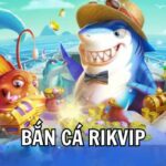 Bắn Cá Rikvip – Thiên Đường Đổi Thưởng Săn Thưởng Lớn