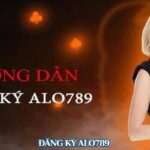 Đăng Ký ALO789 – Tất Tật Từ A Đến Z Dành Cho Lính Mới