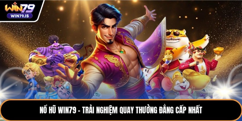 Nổ Hũ WIN79 – Trải Nghiệm Quay Thưởng Đẳng Cấp Nhất