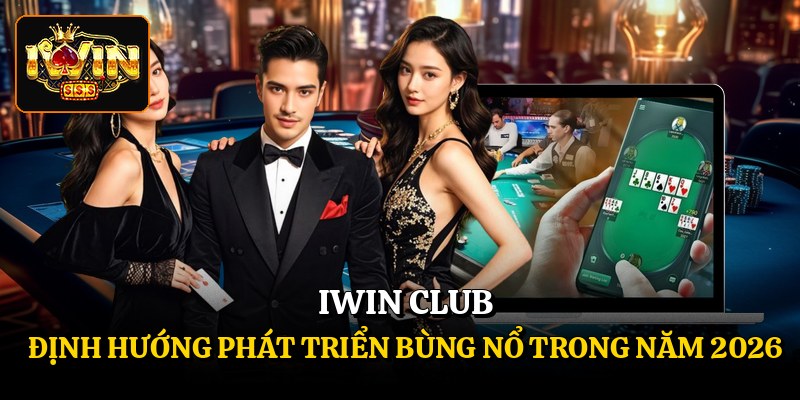 Iwin Club – A Breakthrough Development Direction In 2026